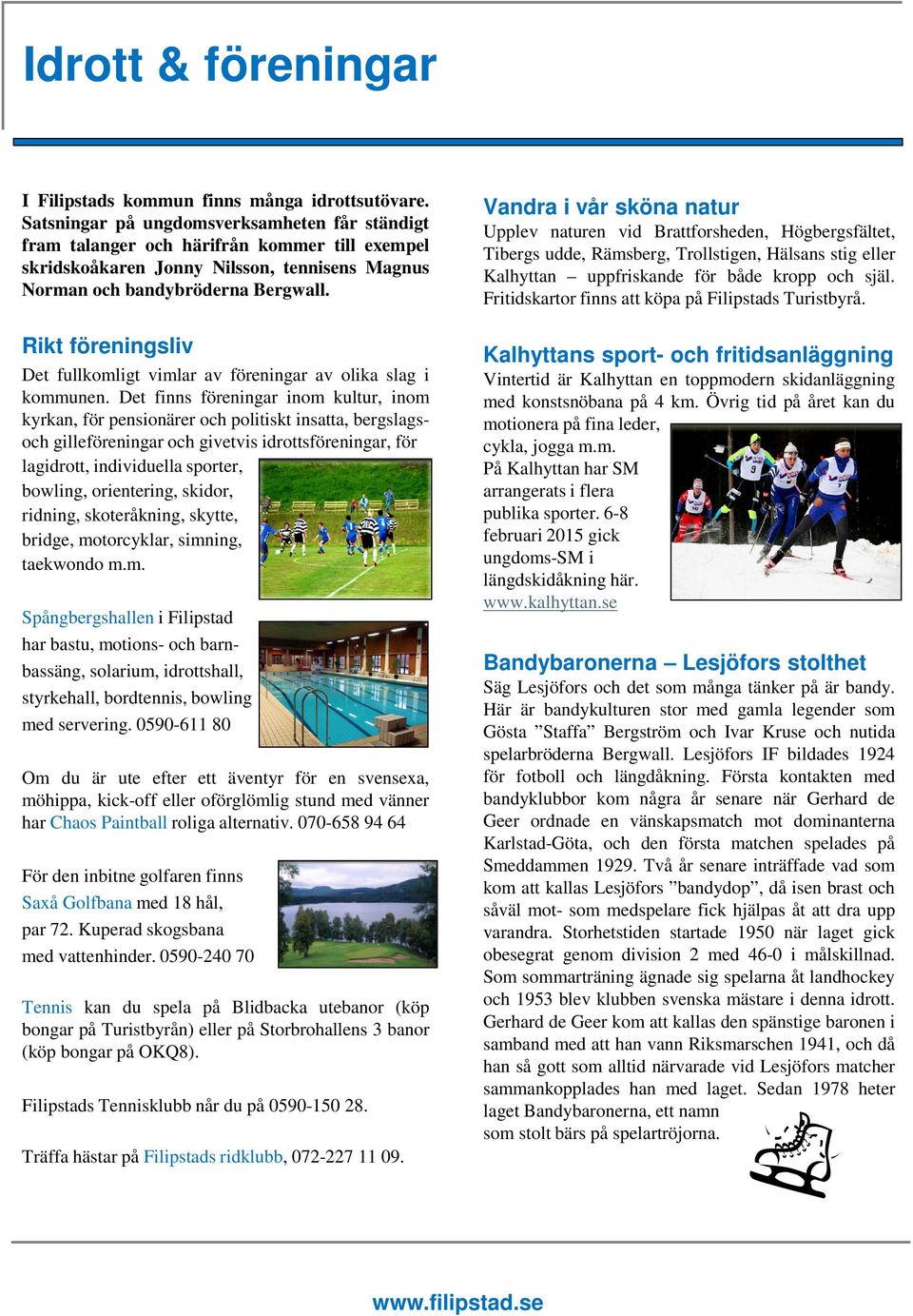ett par ntter utan att frga om lov. Men rttigheten kommer ocks med ett ansvar! Naturen ska anvndas men med omsorg och respekt. Du fr inte plocka Read and Download Filipstads touristguide 2019 - Visit Filipstad