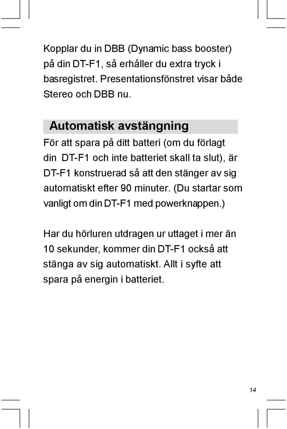 Automatisk avstängning För att spara på ditt batteri (om du förlagt din DT-F1 och inte batteriet skall ta slut), är DT-F1 konstruerad så