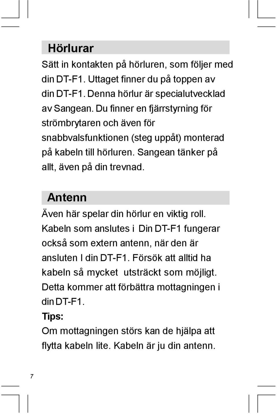 Antenn Ä ven här spelar din hörlur en viktig roll. Kabeln som anslutes i Din DT-F1 fungerar också som extern antenn, när den är ansluten I din DT-F1.