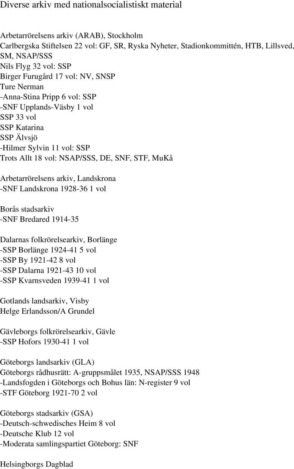 NSAP/SSS, DE, SNF, STF, MuKå Arbetarrörelsens arkiv, Landskrona -SNF Landskrona 1928-36 1 vol Borås stadsarkiv -SNF Bredared 1914-35 Dalarnas folkrörelsearkiv, Borlänge -SSP Borlänge 1924-41 5 vol