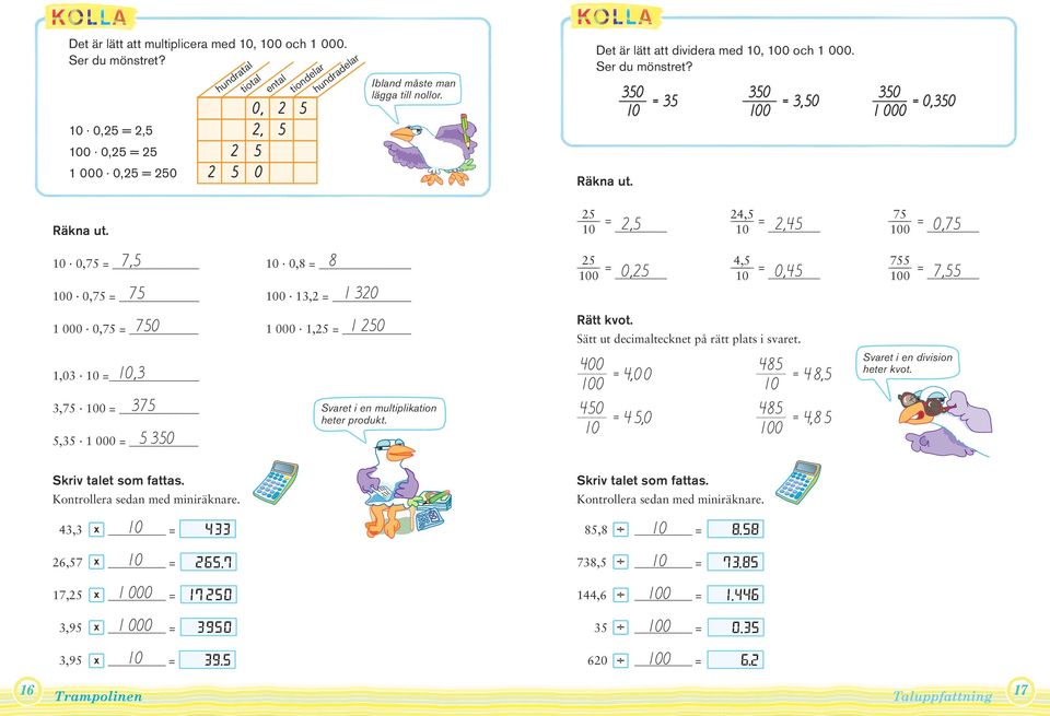 =, 4, =,4 7 =,7 =, 4, =,4 7 = 7, Rätt kvot. Sätt ut decimaltecknet på rätt plats i svaret. 4 = 4, 4 = 4, 48 = 4 8, 48 = 4, 8 Skriv talet som fattas.