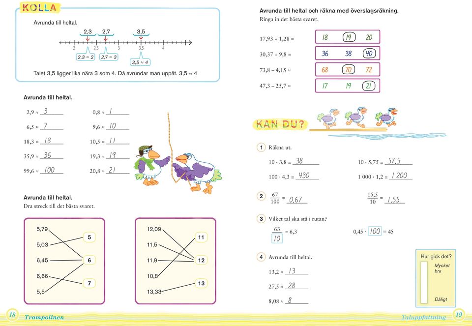 7,9 +,8,7 + 9,8 7,8 4, 8 9 6 8 4 68 7 7 Avrunda till heltal.,9,8 7 6, 9,6 47,,7 7 9 8 8,, 6,9 9, 9 99,6,8 Räkna ut.