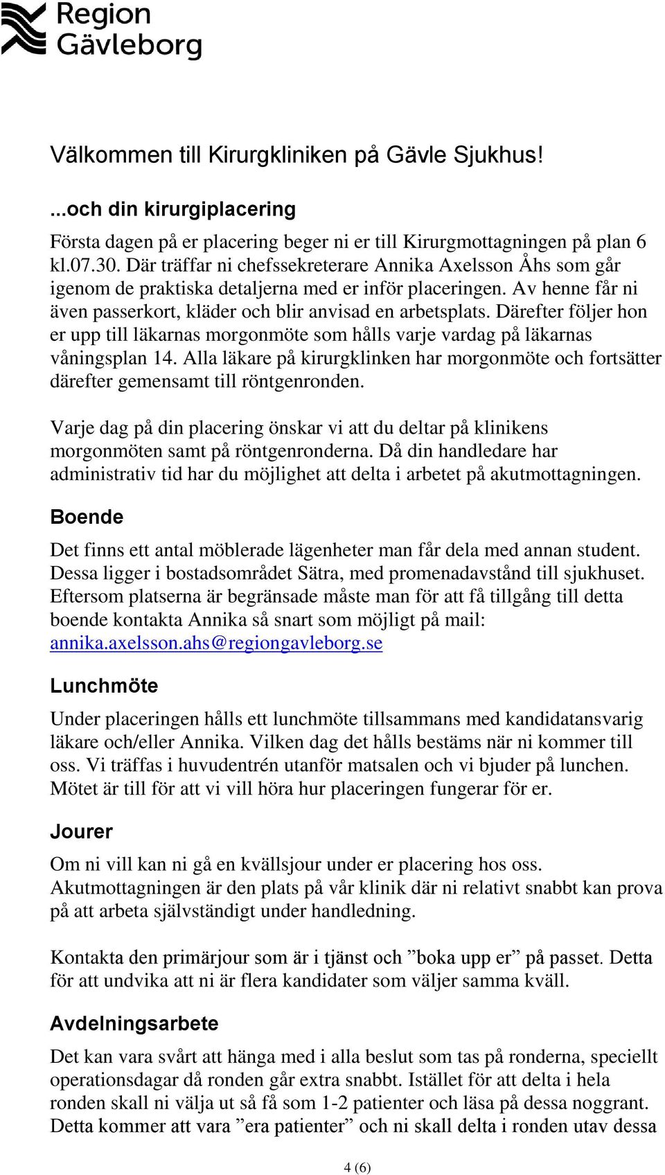Därefter följer hon er upp till läkarnas morgonmöte som hålls varje vardag på läkarnas våningsplan 14. Alla läkare på kirurgklinken har morgonmöte och fortsätter därefter gemensamt till röntgenronden.