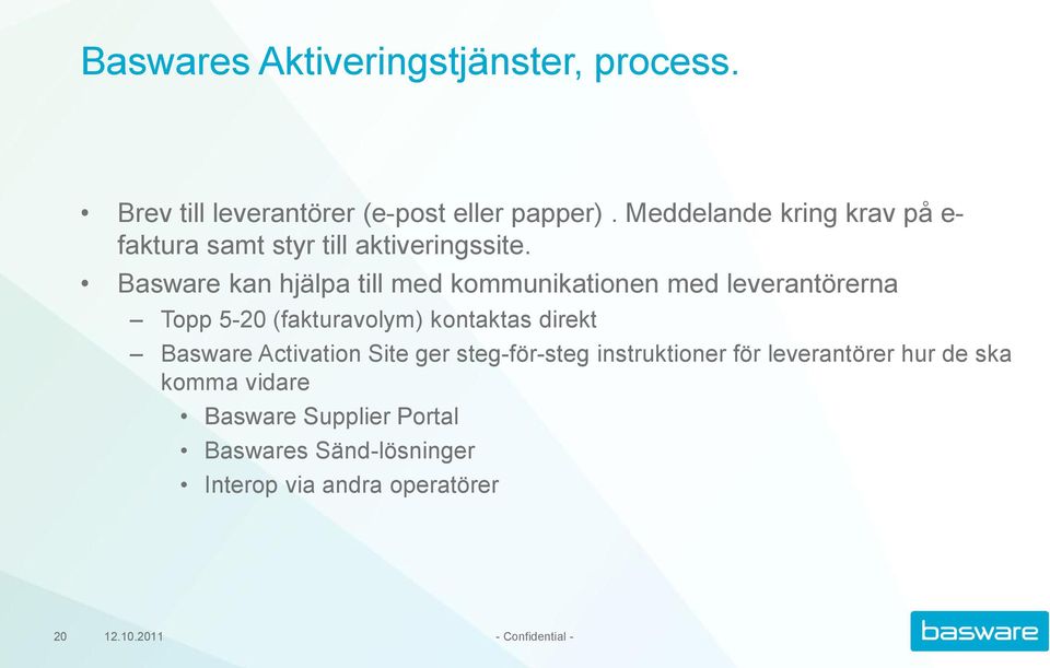 Basware kan hjälpa till med kommunikationen med leverantörerna Topp 5-20 (fakturavolym) kontaktas direkt Basware