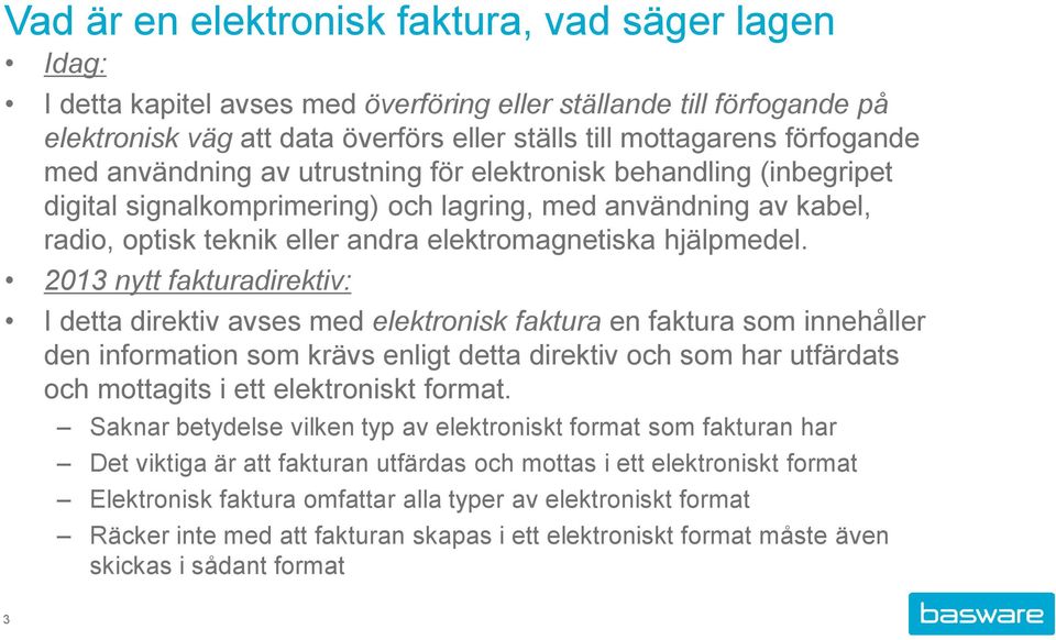 2013 nytt fakturadirektiv: I detta direktiv avses med elektronisk faktura en faktura som innehåller den information som krävs enligt detta direktiv och som har utfärdats och mottagits i ett