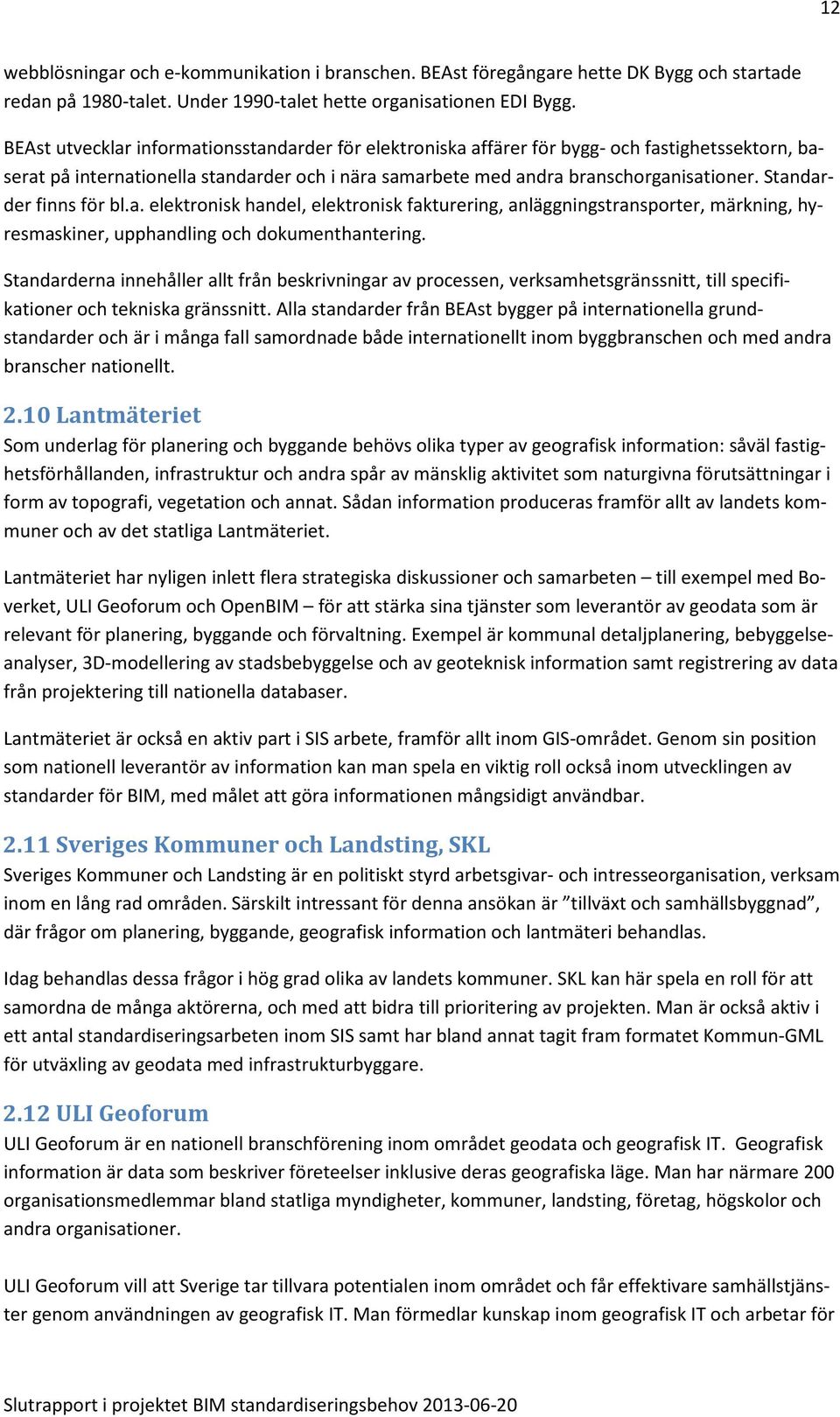 Standarder finns för bl.a. elektronisk handel, elektronisk fakturering, anläggningstransporter, märkning, hyresmaskiner, upphandling och dokumenthantering.