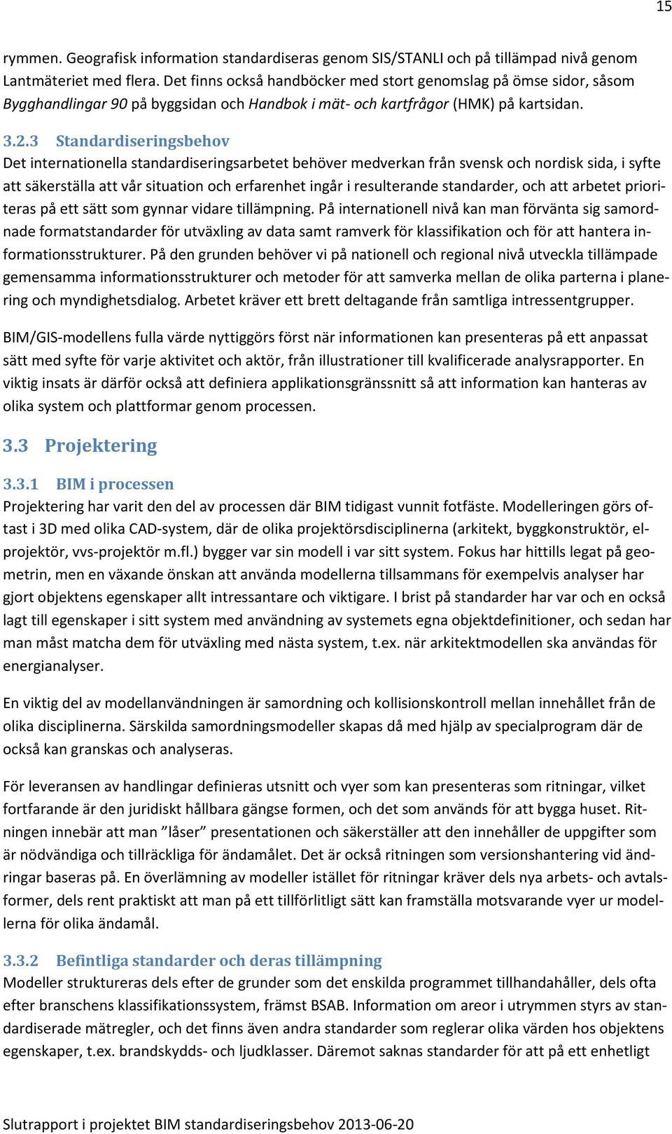 3 Standardiseringsbehov Det internationella standardiseringsarbetet behöver medverkan från svensk och nordisk sida, i syfte att säkerställa att vår situation och erfarenhet ingår i resulterande