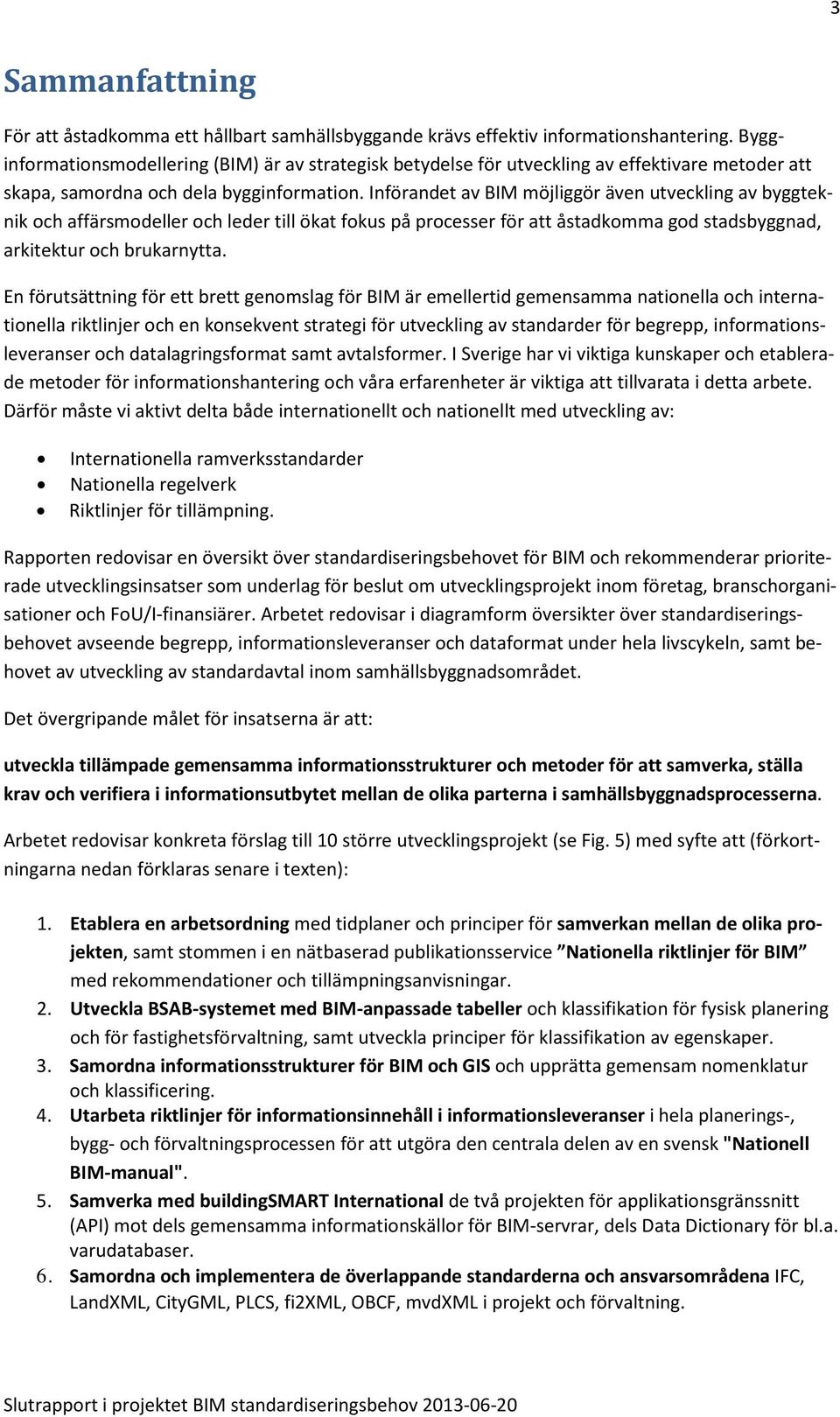 Införandet av BIM möjliggör även utveckling av byggteknik och affärsmodeller och leder till ökat fokus på processer för att åstadkomma god stadsbyggnad, arkitektur och brukarnytta.