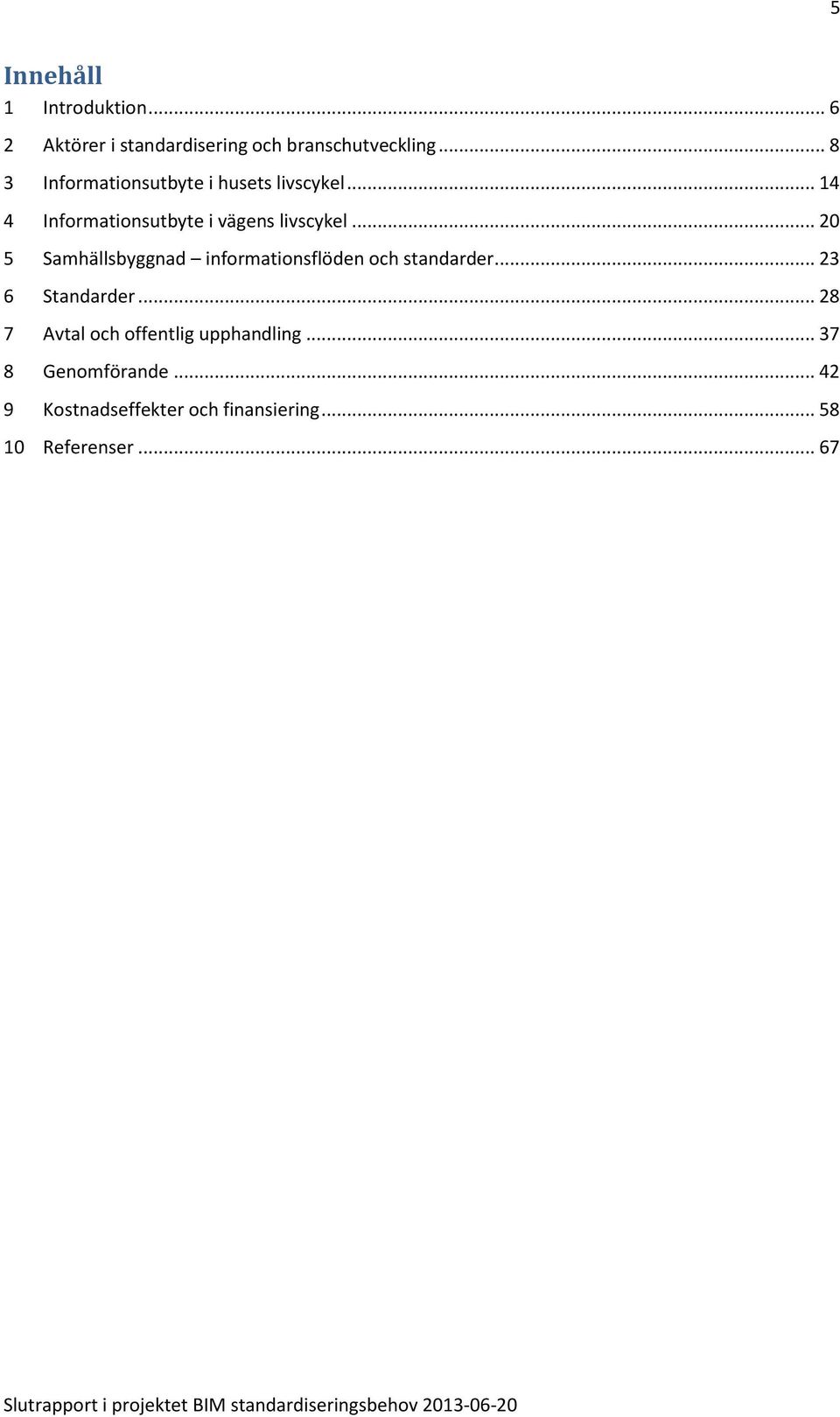 .. 20 5 Samhällsbyggnad informationsflöden och standarder... 23 6 Standarder.