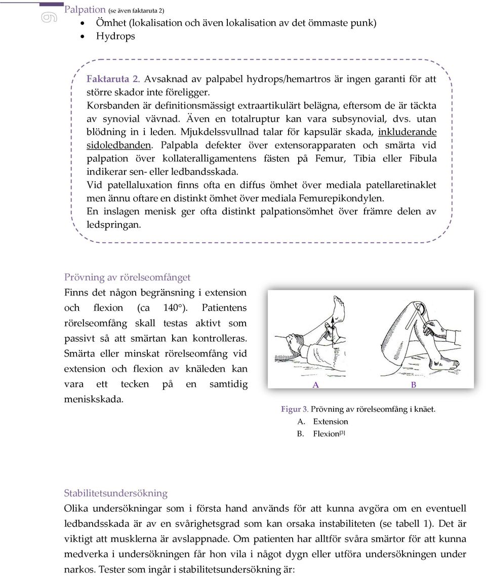 Även en totalruptur kan vara subsynovial, dvs. utan blödning in i leden. Mjukdelssvullnad talar för kapsulär skada, inkluderande sidoledbanden.