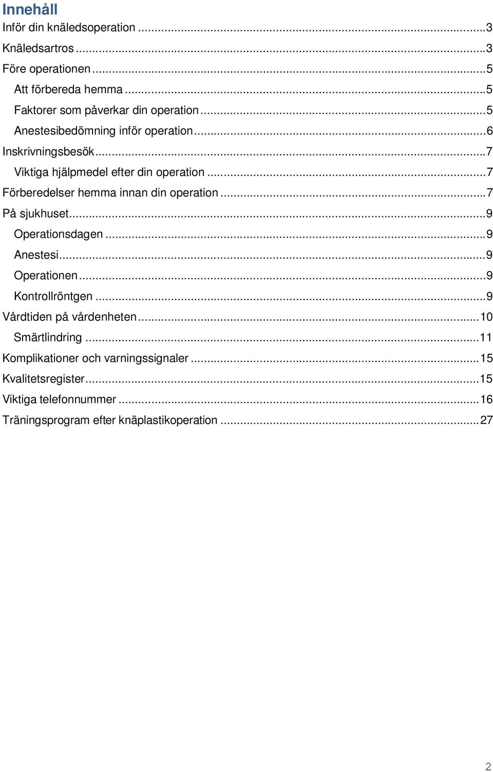 ..7 Förberedelser hemma innan din operation...7 På sjukhuset...9 Operationsdagen...9 Anestesi...9 Operationen...9 Kontrollröntgen.