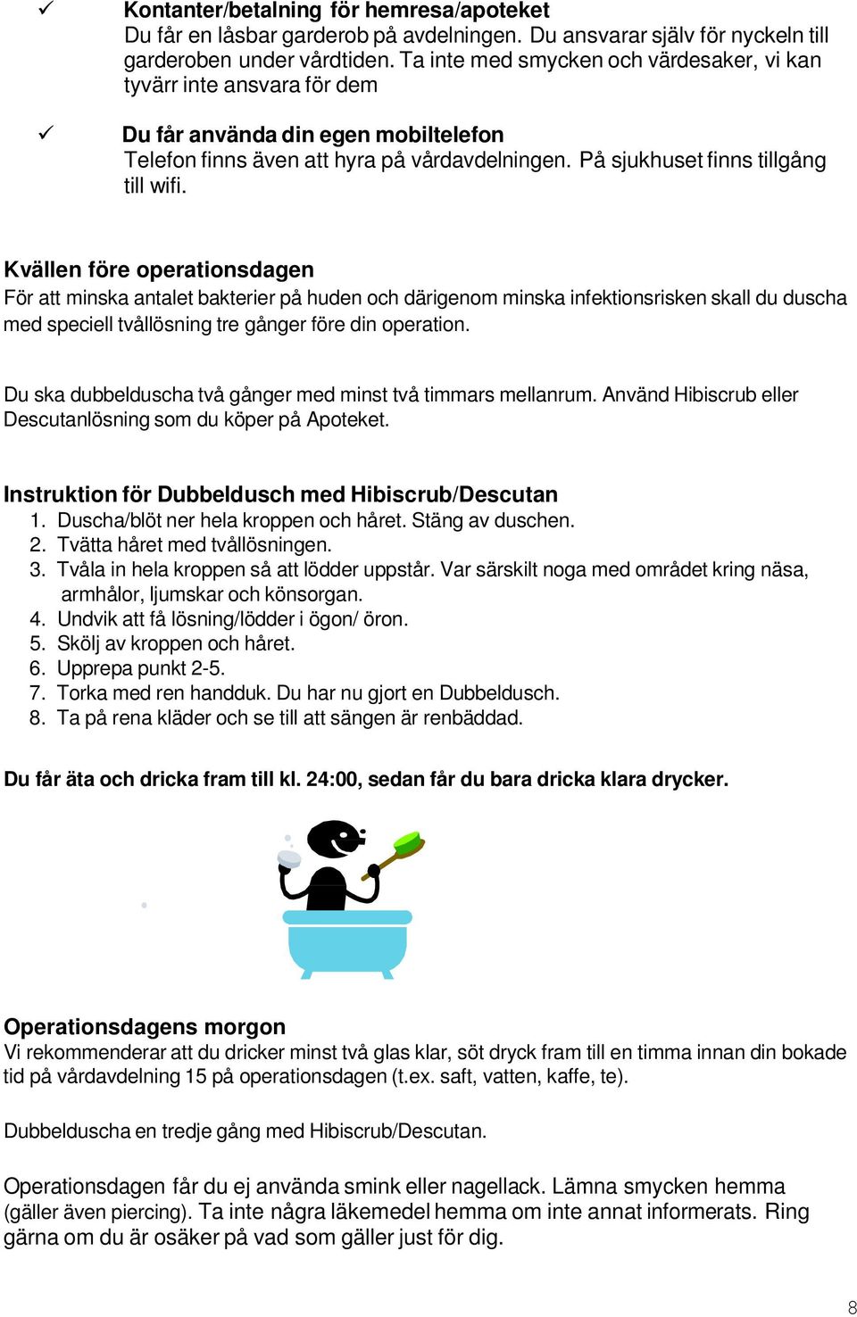 Kvällen före operationsdagen För att minska antalet bakterier på huden och därigenom minska infektionsrisken skall du duscha med speciell tvållösning tre gånger före din operation.