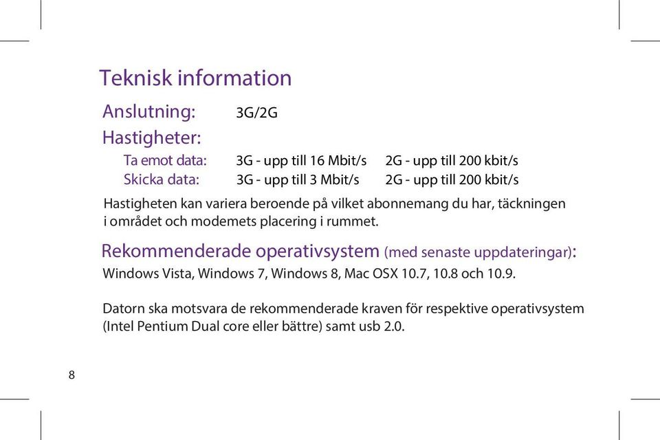 placering i rummet. Rekommenderade operativsystem (med senaste uppdateringar): Windows Vista, Windows 7, Windows 8, Mac OSX 10.7, 10.