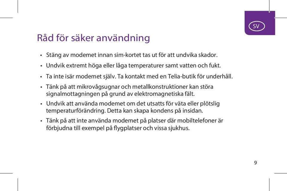 Tänk på att mikrovågsugnar och metallkonstruktioner kan störa signalmottagningen på grund av elektromagnetiska fält.