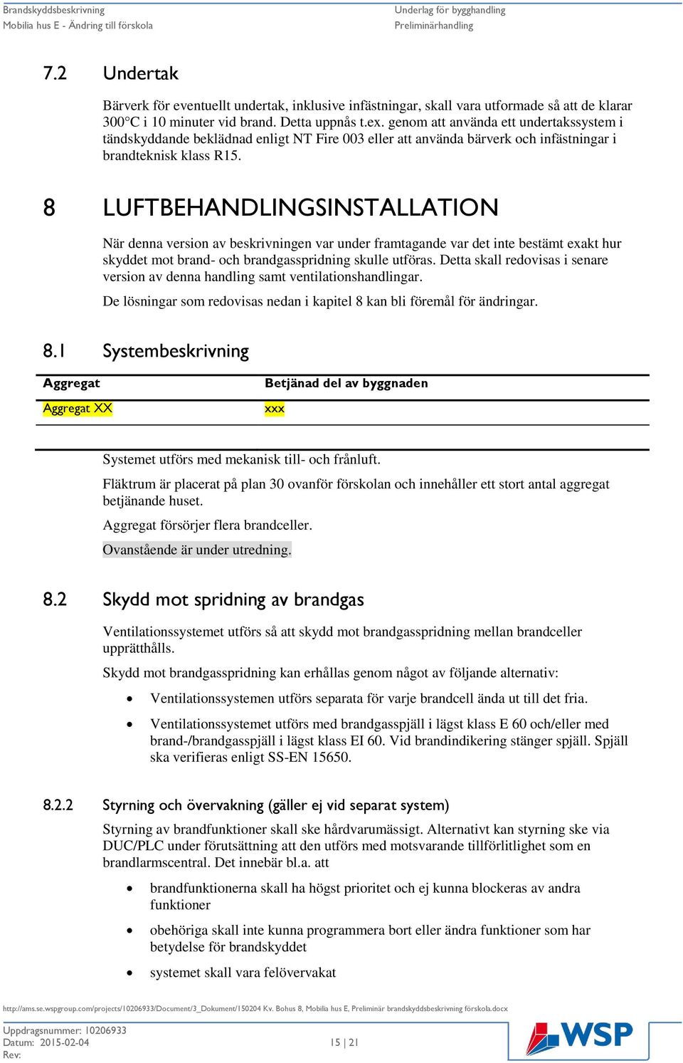 8 LUFTBEHANDLINGSINSTALLATION När denna version av beskrivningen var under framtagande var det inte bestämt exakt hur skyddet mot brand- och brandgasspridning skulle utföras.