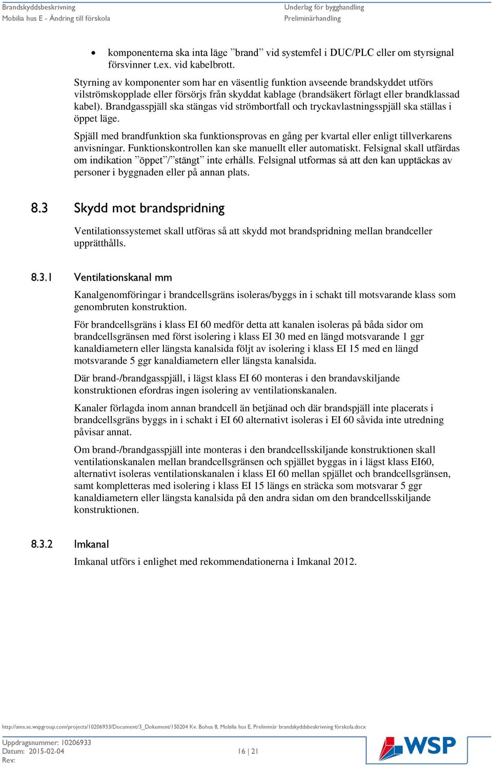 Brandgasspjäll ska stängas vid strömbortfall och tryckavlastningsspjäll ska ställas i öppet läge.