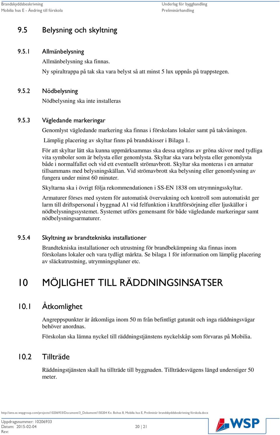 För att skyltar lätt ska kunna uppmärksammas ska dessa utgöras av gröna skivor med tydliga vita symboler som är belysta eller genomlysta.