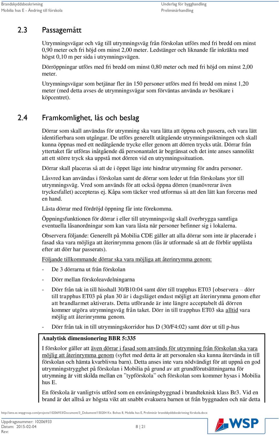 Utrymningsvägar som betjänar fler än 150 personer utförs med fri bredd om minst 1,20 meter (med detta avses de utrymningsvägar som förväntas använda av besökare i köpcentret). 2.