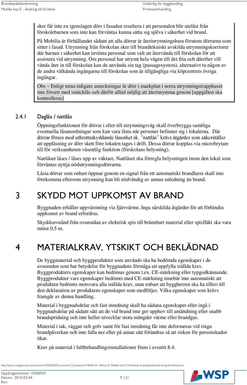 Utrymning från förskolan sker till brandtekniskt avskilda utrymningskorriorer där barnen i säkerhet kan invänta personal som valt att återvända till förskolan för att assistera vid utrymning.