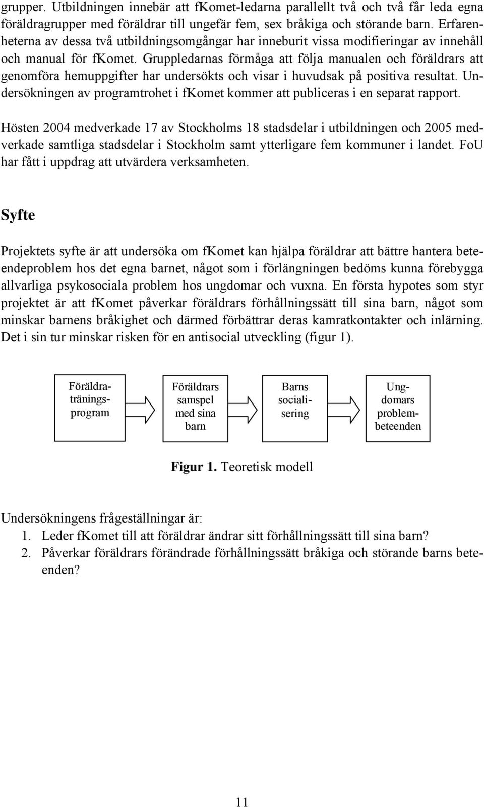 Gruppledarnas förmåga att följa manualen och föräldrars att genomföra hemuppgifter har undersökts och visar i huvudsak på positiva resultat.