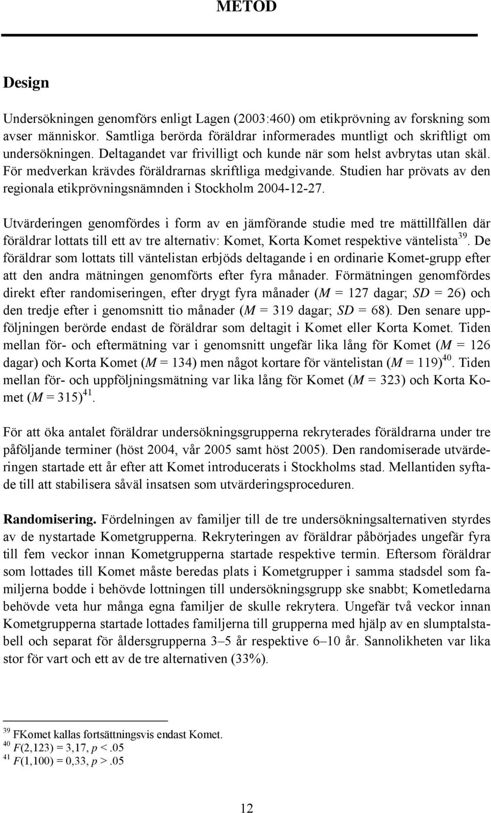 Studien har prövats av den regionala etikprövningsnämnden i Stockholm 2004-12-27.