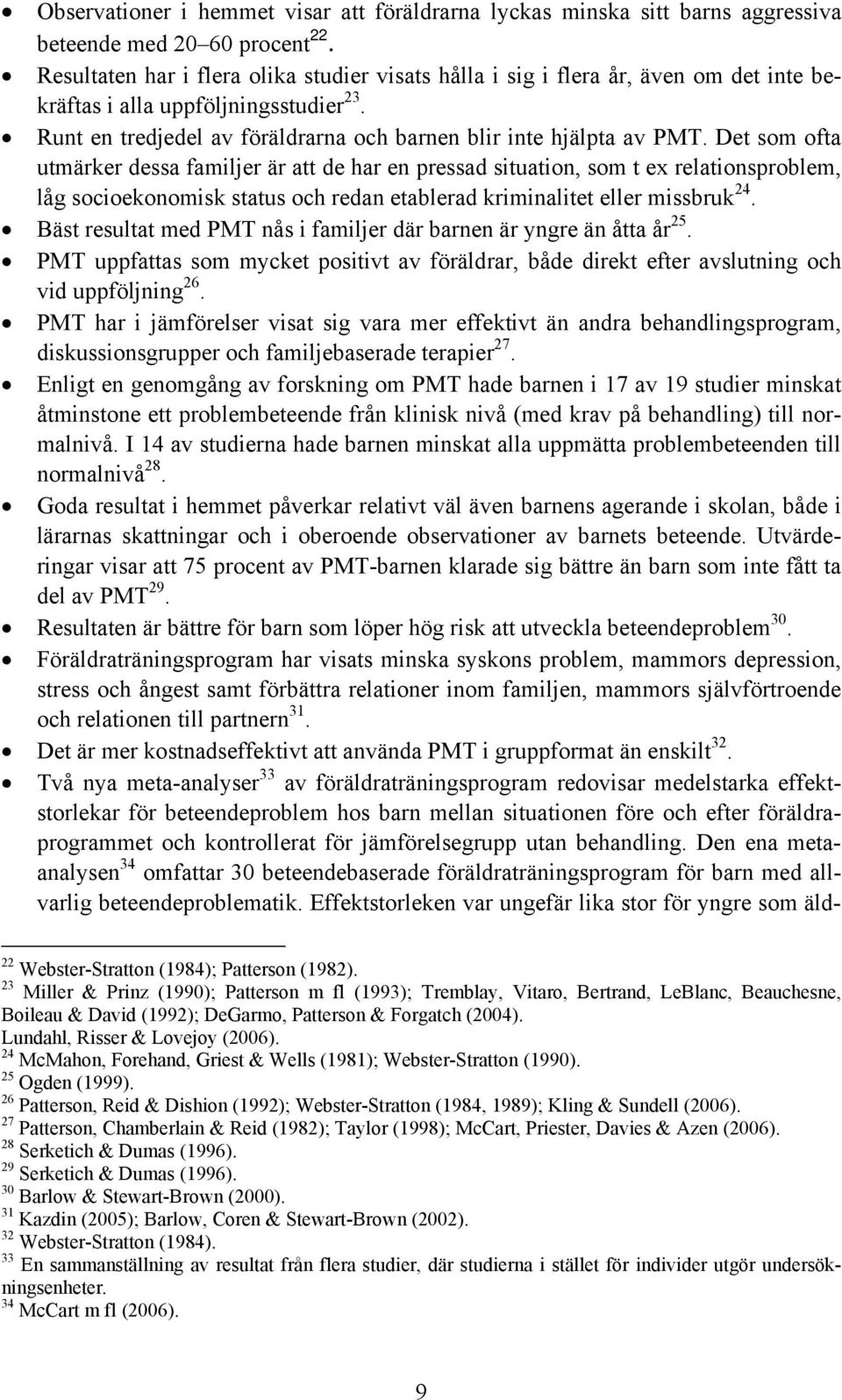 Det som ofta utmärker dessa familjer är att de har en pressad situation, som t ex relationsproblem, låg socioekonomisk status och redan etablerad kriminalitet eller missbruk 24.