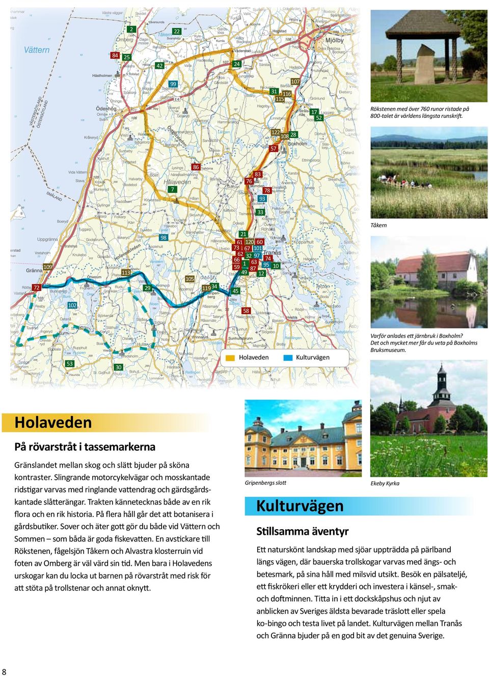 järnbruk i Boxholm? Det och mycket mer får du veta på Boxholms Bruksmuseum. 30 n de sle nd gla Hö Holaveden På rövarstråt i tassemarkerna Gränslandet mellan skog och slätt bjuder på sköna kontraster.