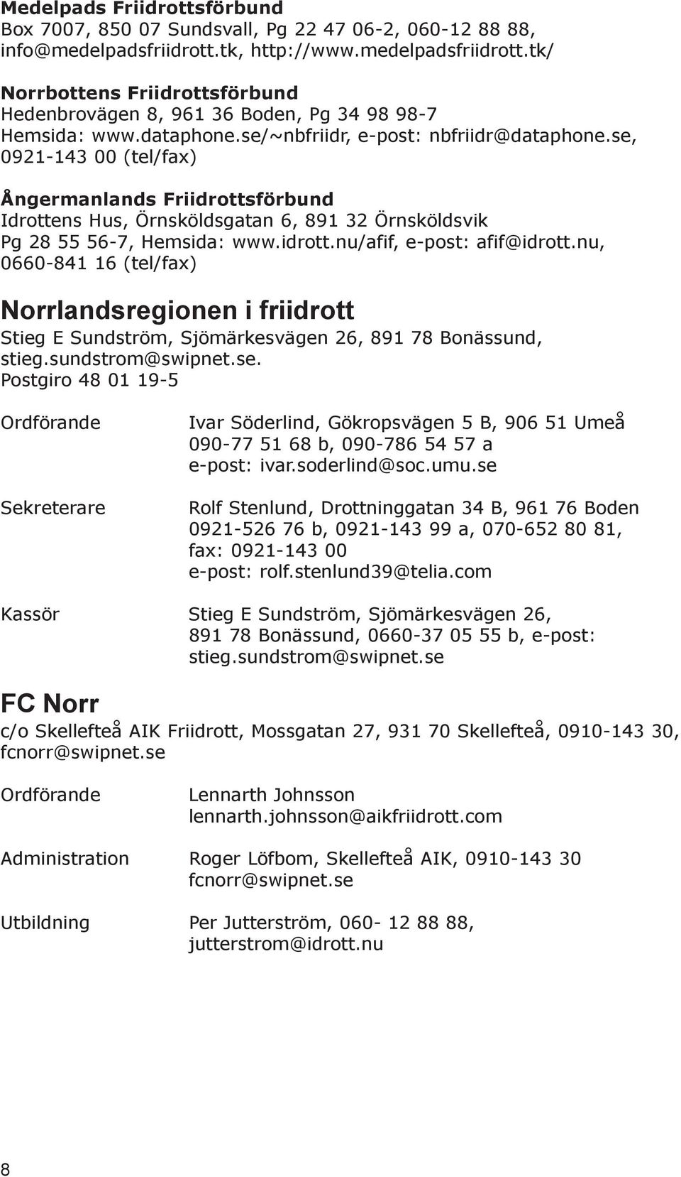 se, 0921-143 00 (tel/fax) Ångermanlands Friidrottsförbund Idrottens Hus, Örnsköldsgatan 6, 891 32 Örnsköldsvik Pg 28 55 56-7, Hemsida: www.idrott.nu/afif, e-post: afif@idrott.