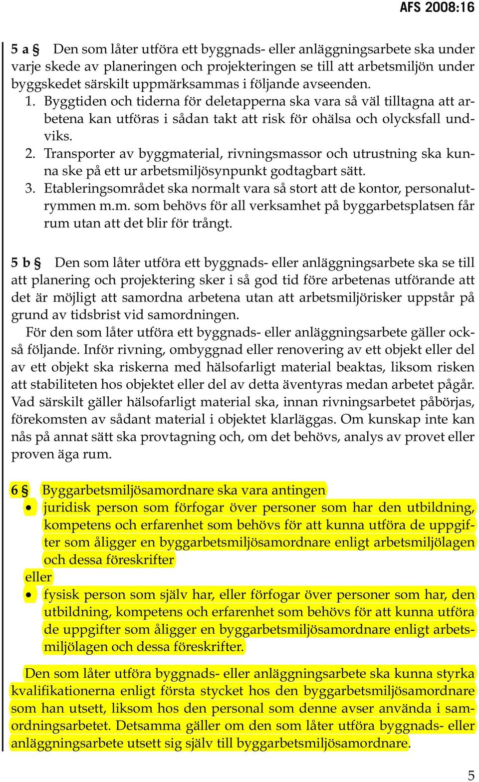 Transporter av byggmaterial, rivningsmassor och utrustning ska kunna ske på ett ur arbetsmiljösynpunkt godtagbart sätt. 3.