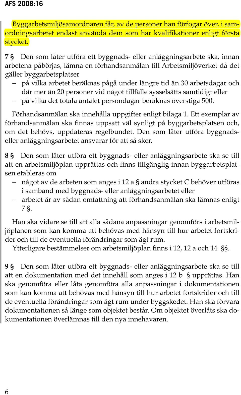 pågå under längre tid än 30 arbetsdagar och där mer än 20 personer vid något tillfälle sysselsätts samtidigt eller på vilka det totala antalet persondagar beräknas överstiga 500.