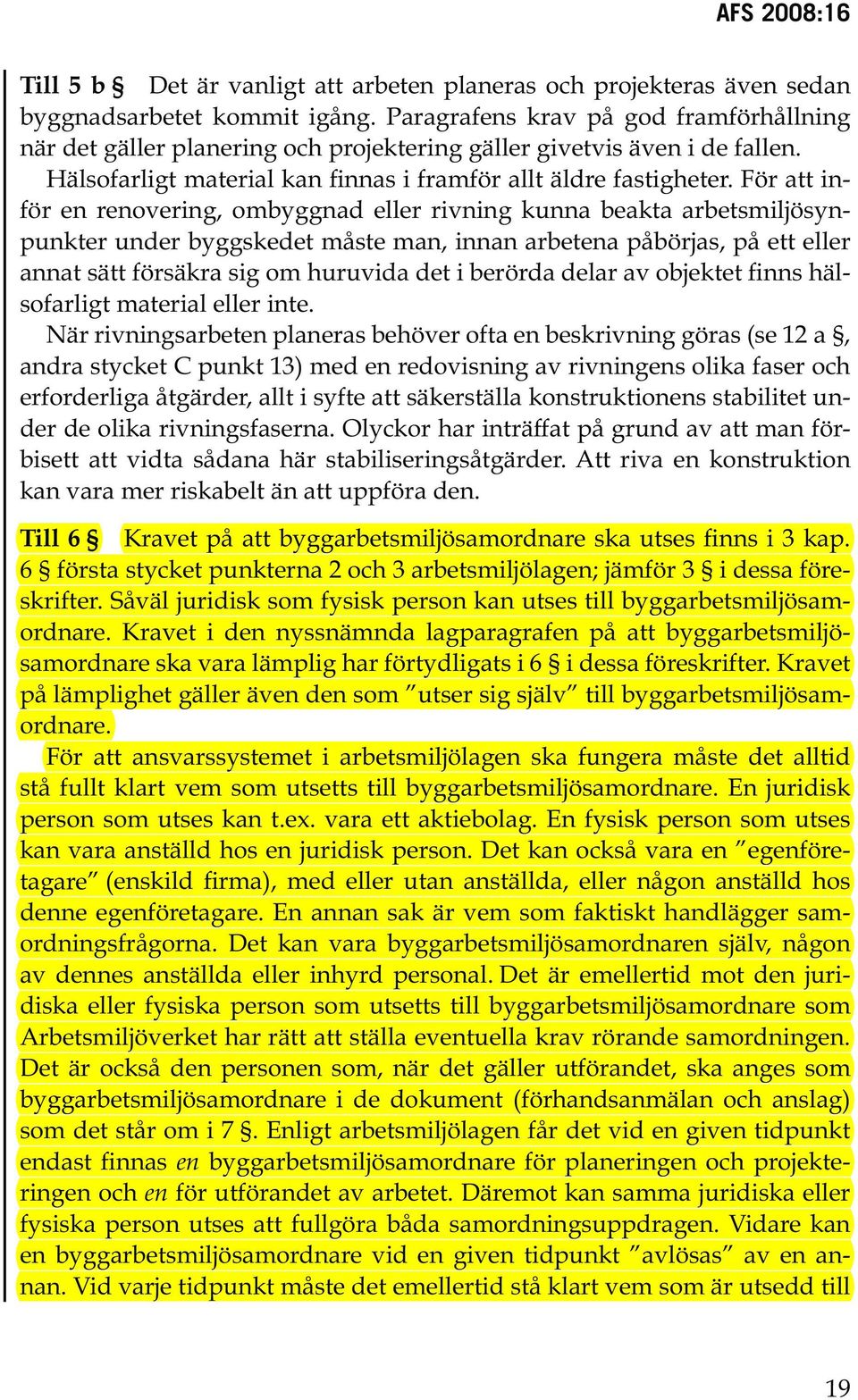 För att inför en renovering, ombyggnad eller rivning kunna beakta arbetsmiljösynpunkter under byggskedet måste man, innan arbetena påbörjas, på ett eller annat sätt försäkra sig om huruvida det i