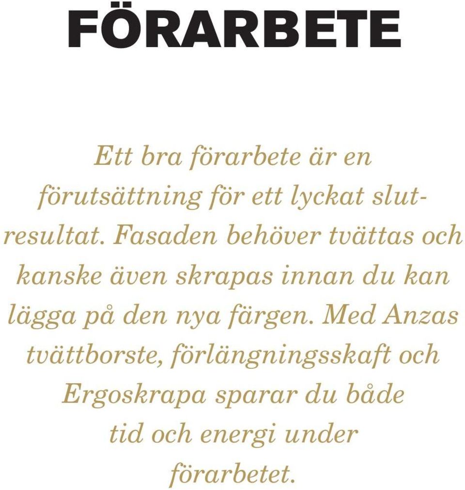 Fasaden behöver tvättas och kanske även skrapas innan du kan lägga