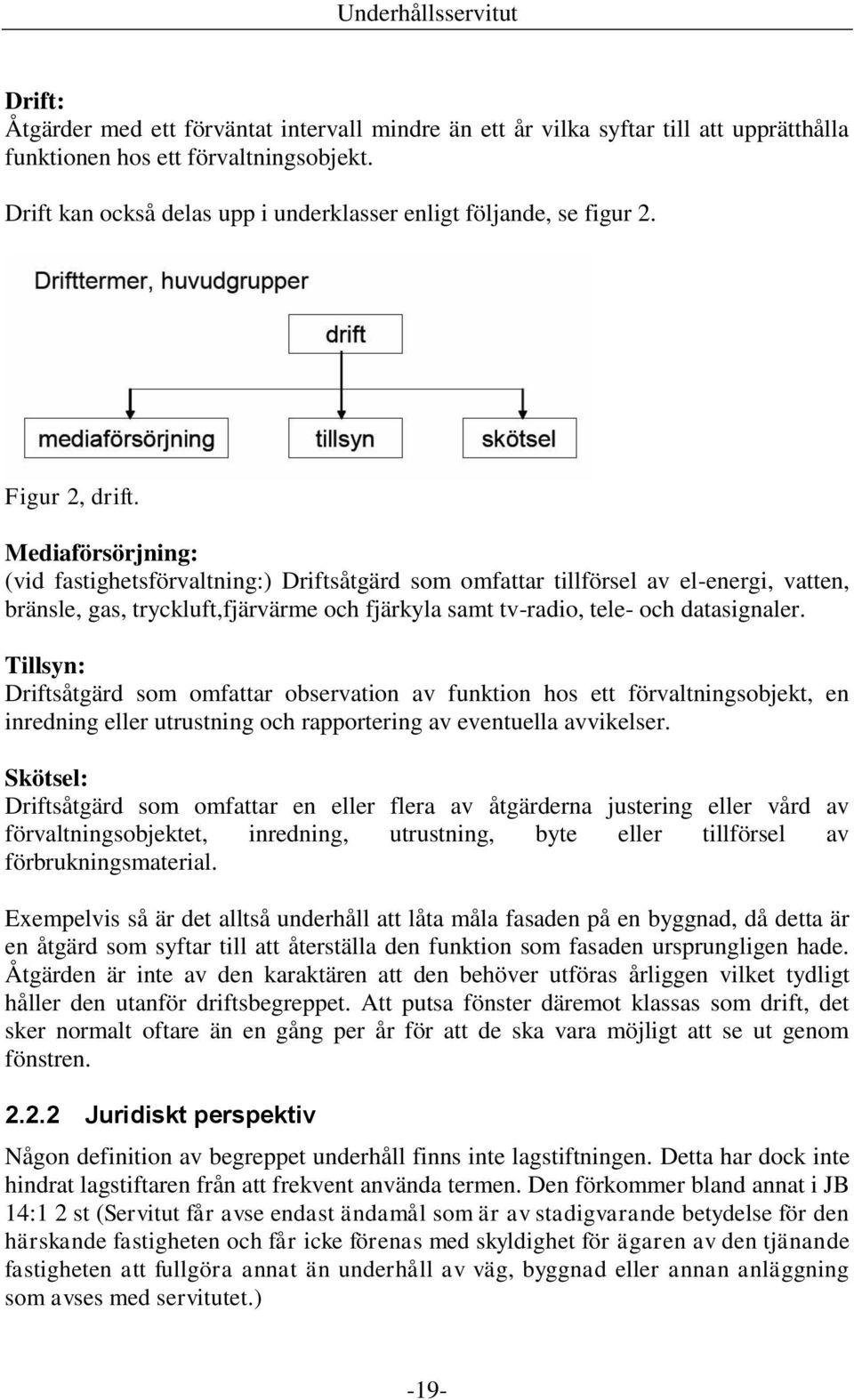 Mediaförsörjning: (vid fastighetsförvaltning:) Driftsåtgärd som omfattar tillförsel av el-energi, vatten, bränsle, gas, tryckluft,fjärvärme och fjärkyla samt tv-radio, tele- och datasignaler.