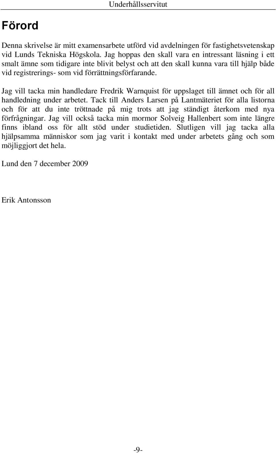 Jag vill tacka min handledare Fredrik Warnquist för uppslaget till ämnet och för all handledning under arbetet.