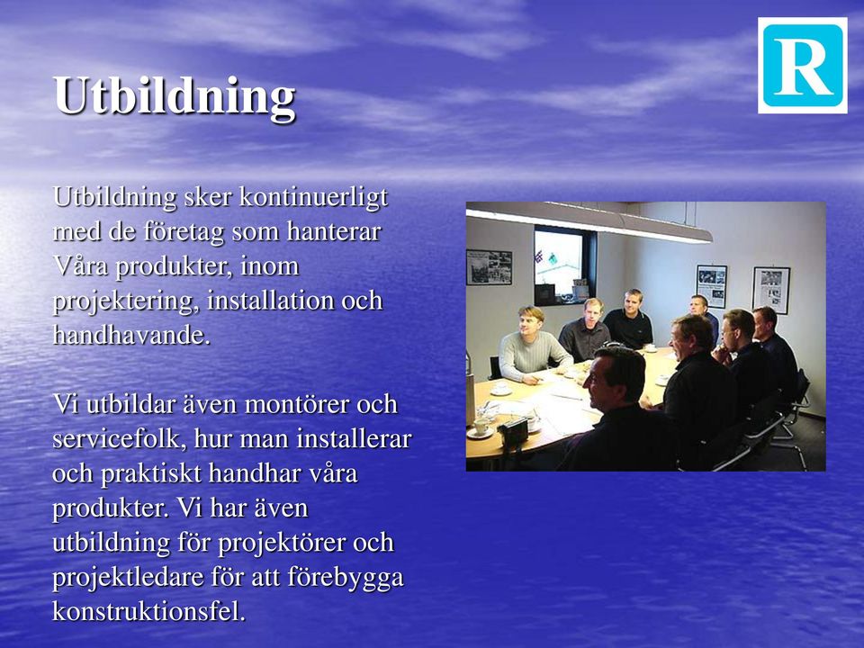 Vi utbildar även montörer och servicefolk, hur man installerar och praktiskt