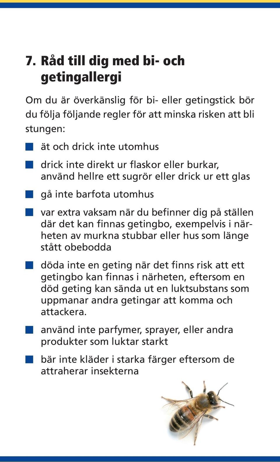 exempelvis i närheten av murkna stubbar eller hus som länge stått obebodda döda inte en geting när det finns risk att ett getingbo kan finnas i närheten, eftersom en död geting kan sända ut en