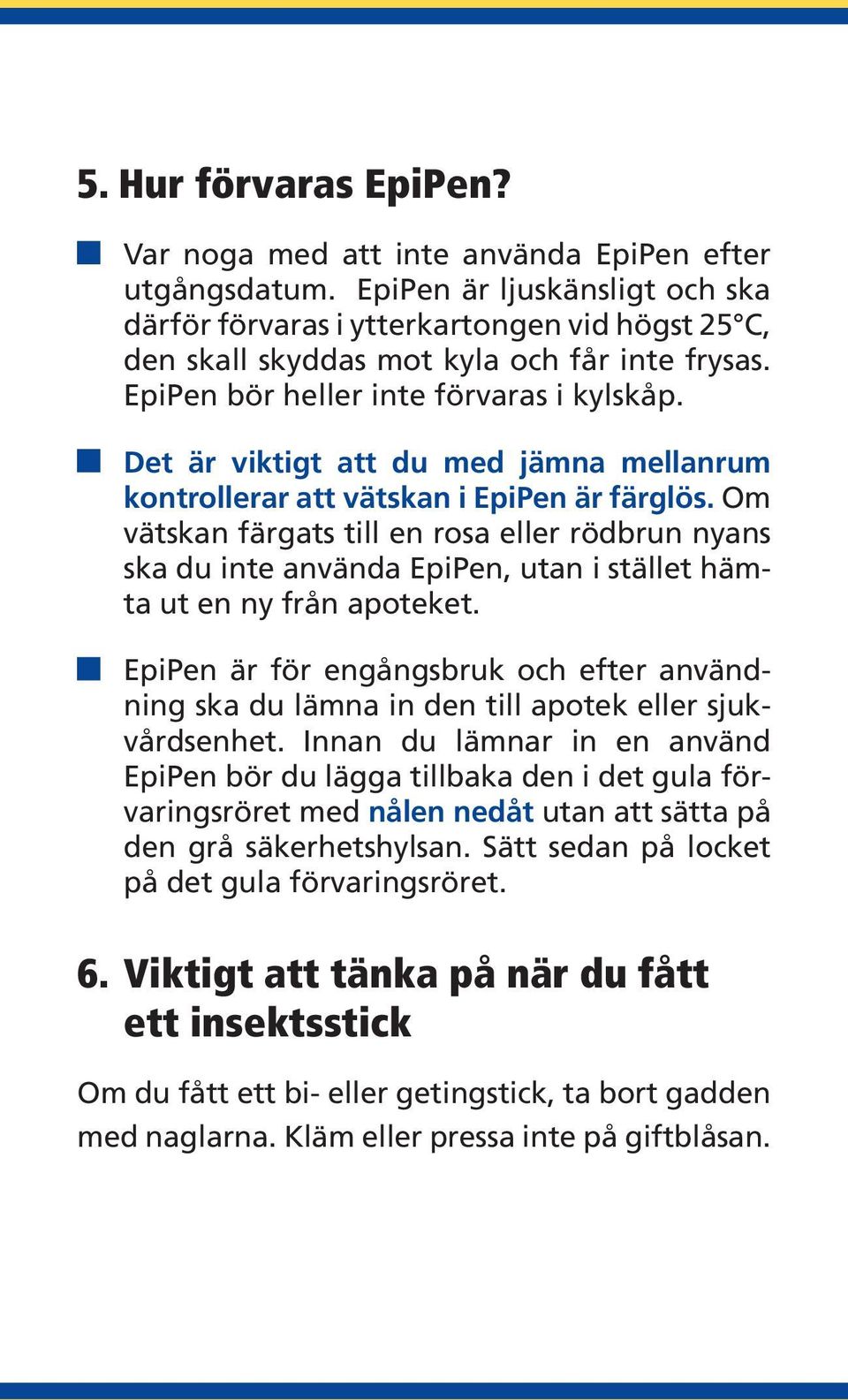 Det är viktigt att du med jämna mellanrum kontrollerar att vätskan i EpiPen är färglös.