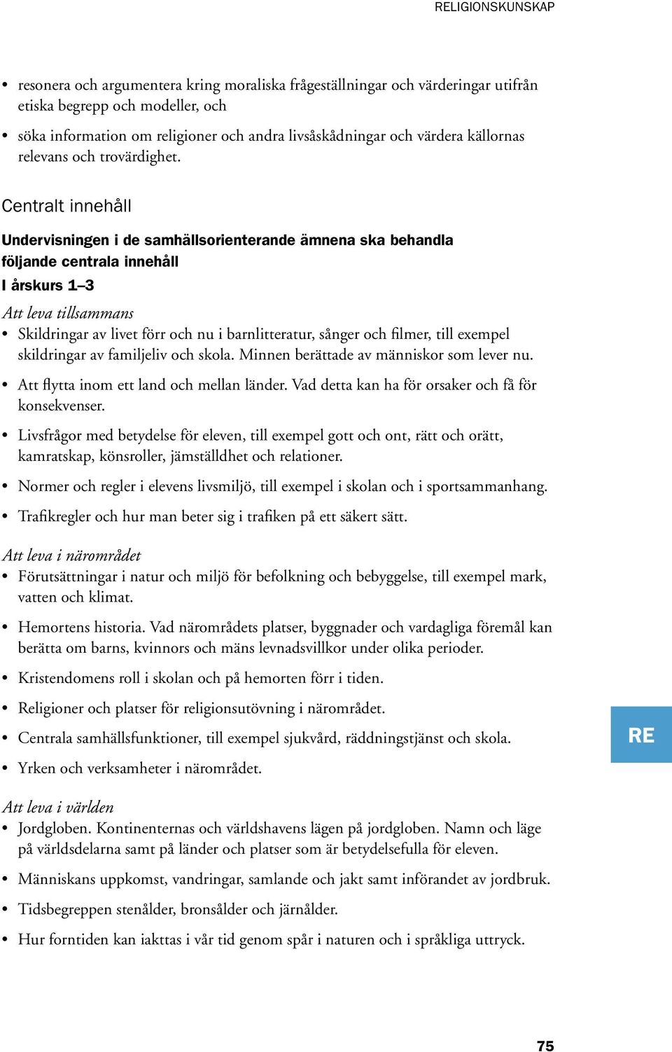 Centralt innehåll Undervisningen i de samhällsorienterande ämnena ska behandla följande centrala innehåll I årskurs 1 3 Att leva tillsammans Skildringar av livet förr och nu i barnlitteratur, sånger