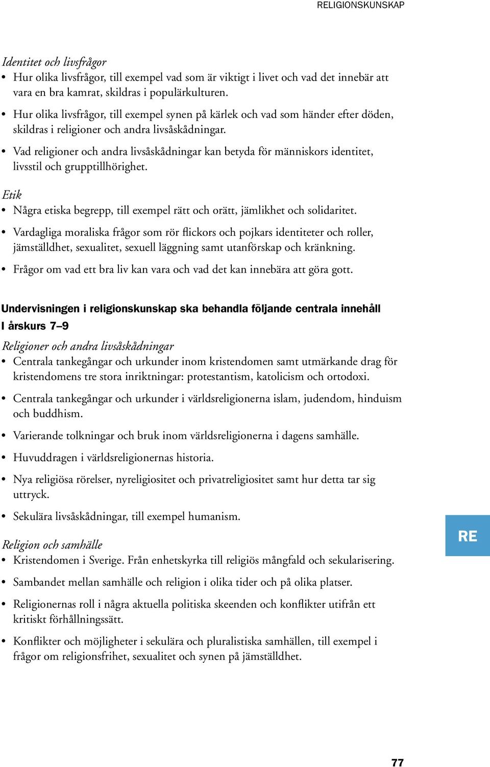Vad religioner och andra livsåskådningar kan betyda för människors identitet, livsstil och grupptillhörighet. Etik Några etiska begrepp, till exempel rätt och orätt, jämlikhet och solidaritet.