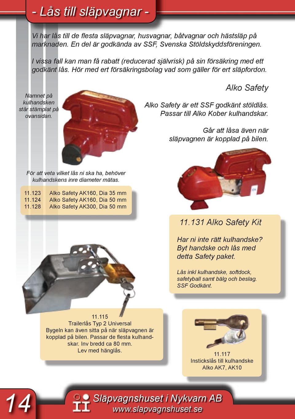 Namnet på kulhandsken står stämplat på ovansidan. Alko Safety Alko Safety är ett SSF godkänt stöldlås. Passar till Alko Kober kulhandskar. Går att låsa även när släpvagnen är kopplad på bilen.