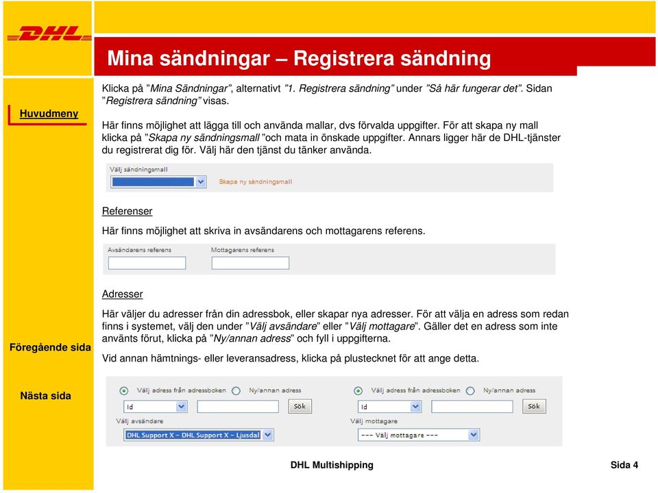 Annars ligger här de DHL-tjänster du registrerat dig för. Välj här den tjänst du tänker använda. Referenser Här finns möjlighet att skriva in avsändarens och mottagarens referens.