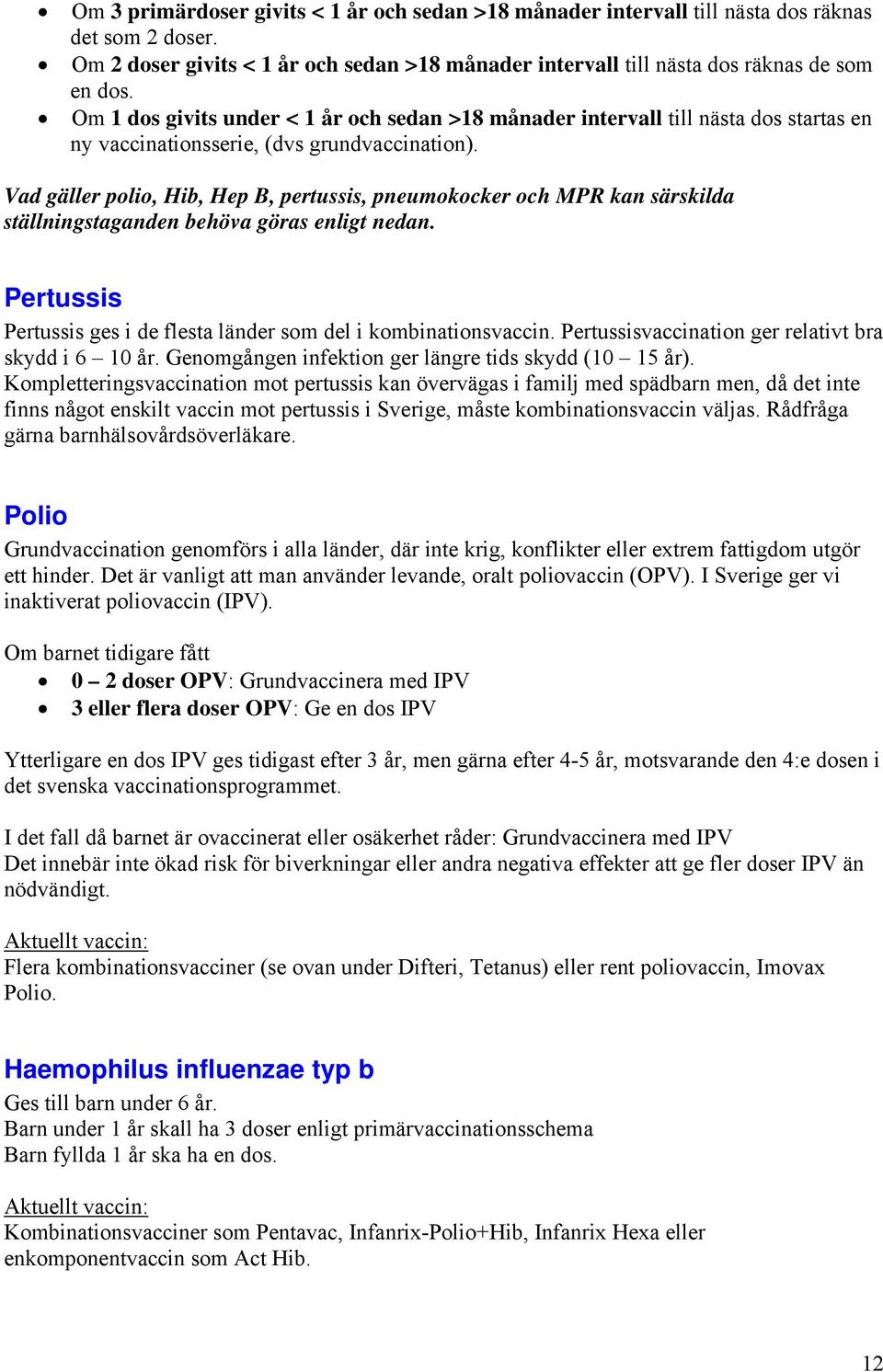 Vad gäller polio, Hib, Hep B, pertussis, pneumokocker och MPR kan särskilda ställningstaganden behöva göras enligt nedan. Pertussis Pertussis ges i de flesta länder som del i kombinationsvaccin.