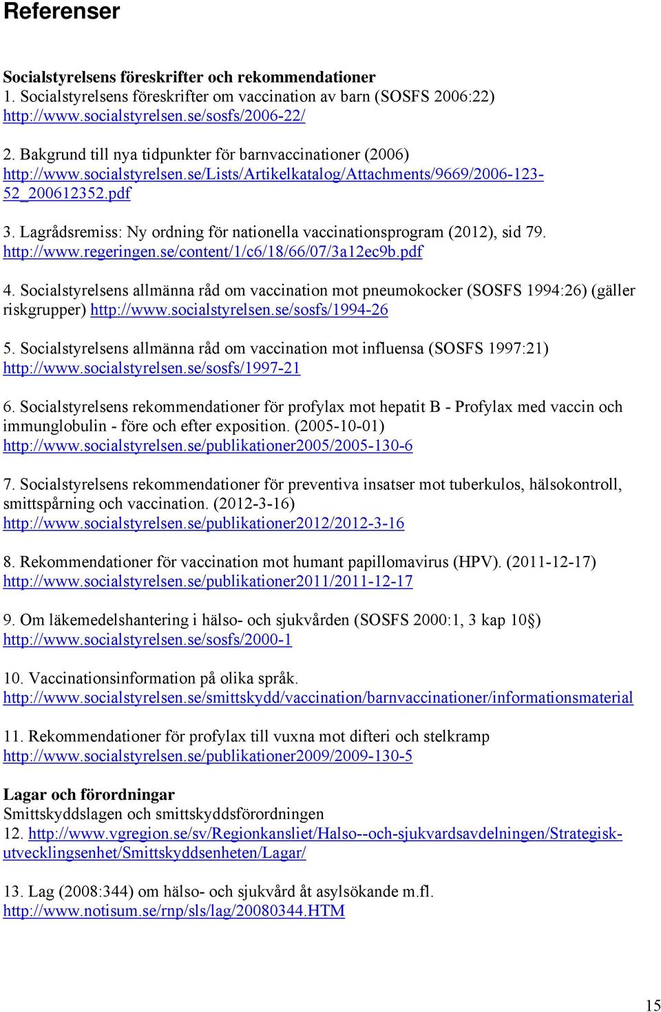 Lagrådsremiss: Ny ordning för nationella vaccinationsprogram (2012), sid 79. http://www.regeringen.se/content/1/c6/18/66/07/3a12ec9b.pdf 4.