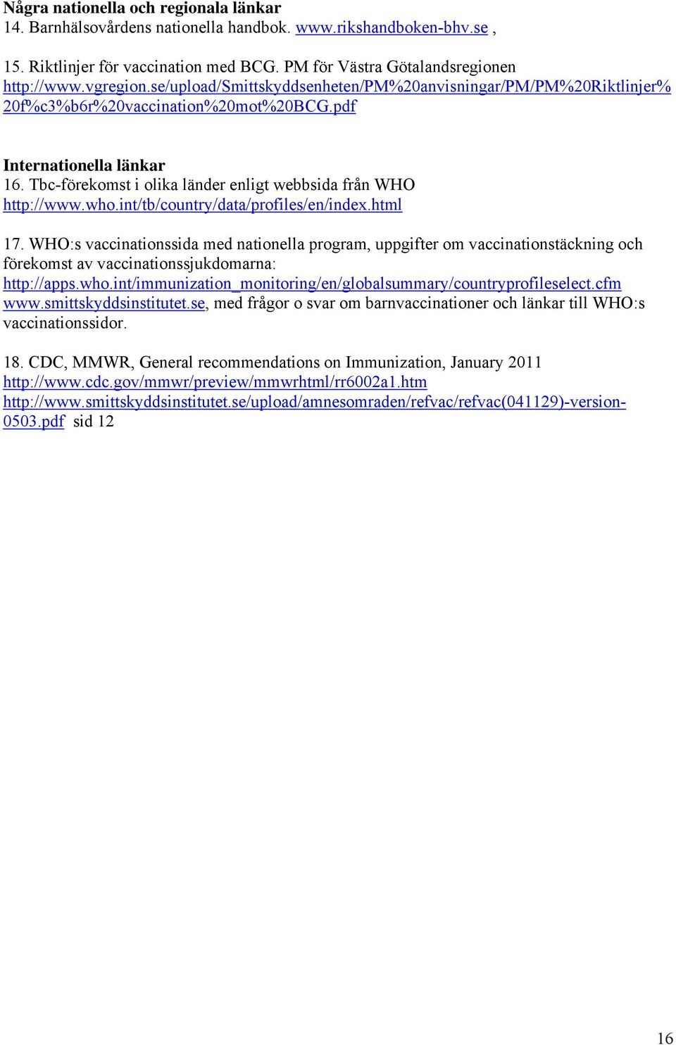 who.int/tb/country/data/profiles/en/index.html 17. WHO:s vaccinationssida med nationella program, uppgifter om vaccinationstäckning och förekomst av vaccinationssjukdomarna: http://apps.who.int/immunization_monitoring/en/globalsummary/countryprofileselect.