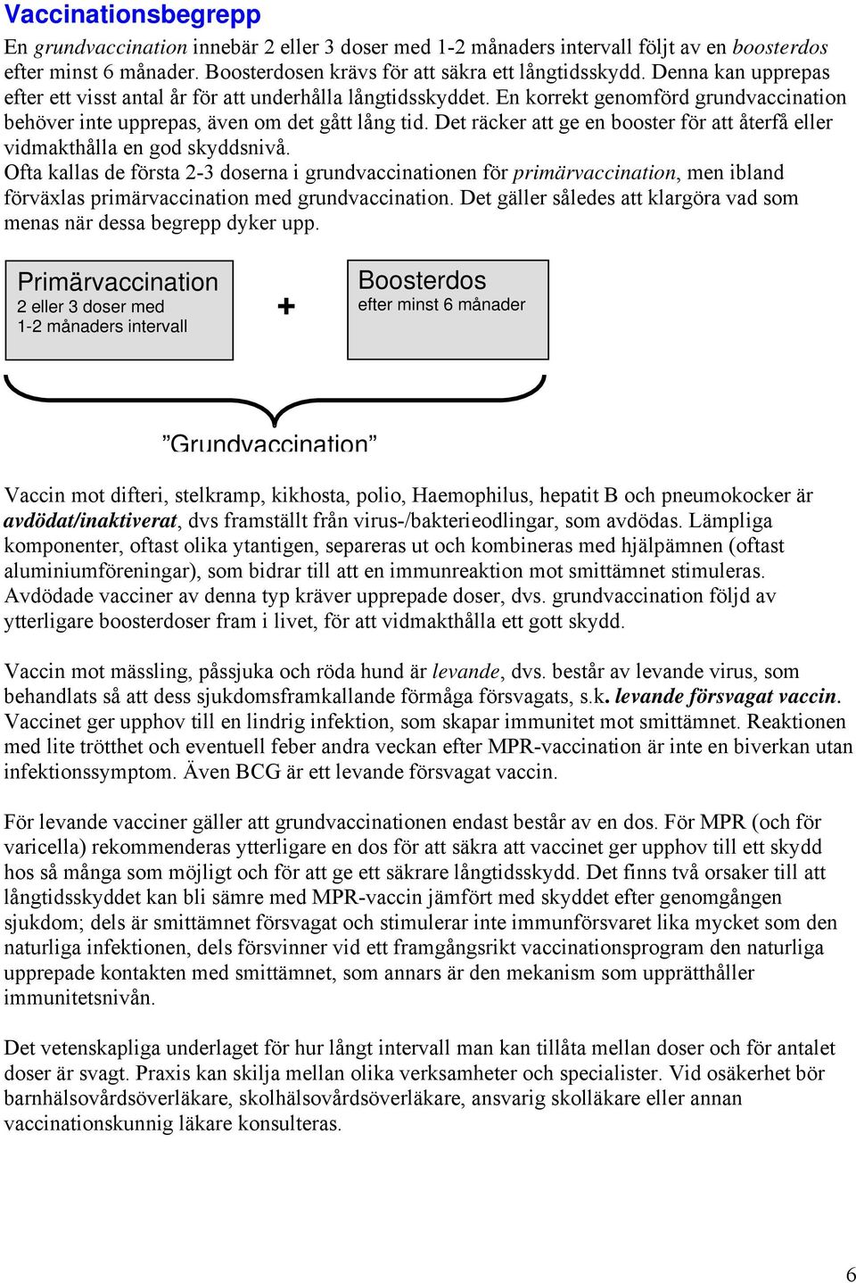 Det räcker att ge en booster för att återfå eller vidmakthålla en god skyddsnivå.