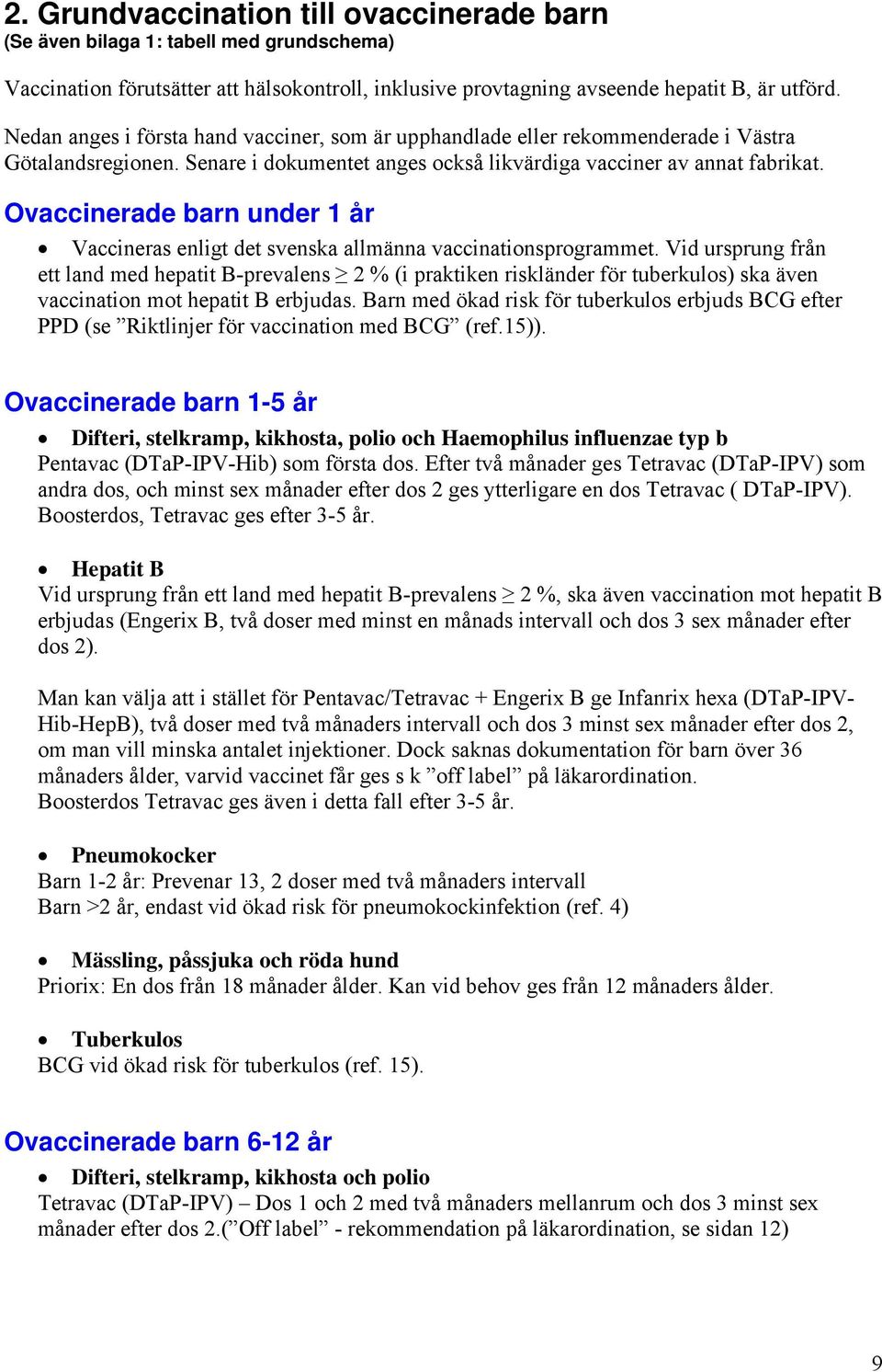 Ovaccinerade barn under 1 år Vaccineras enligt det svenska allmänna vaccinationsprogrammet.