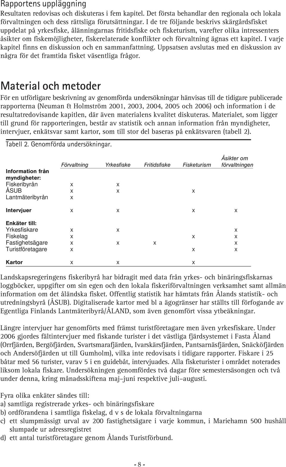 förvaltning ägnas ett kapitel. I varje kapitel finns en diskussion och en sammanfattning. Uppsatsen avslutas med en diskussion av några för det framtida fisket väsentliga frågor.