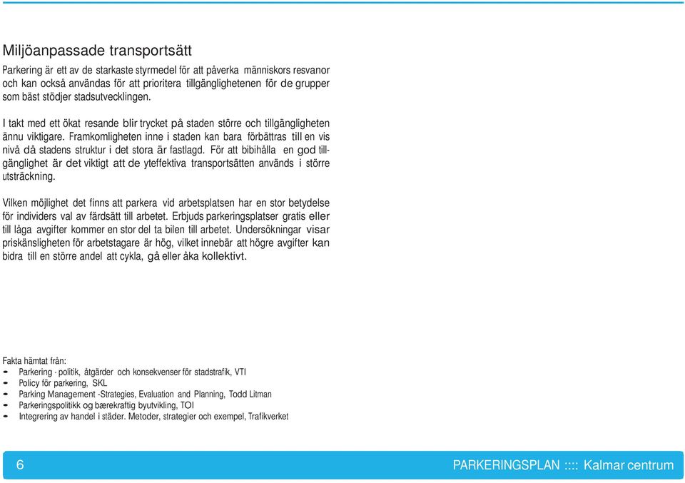 Framkomligheten inne i staden kan bara förbättras till en vis nivå då stadens struktur i det stora är fastlagd.