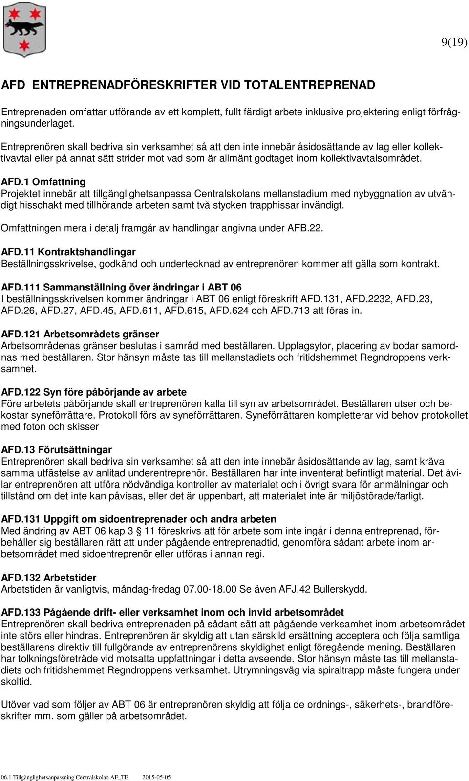 AFD.1 Omfattning Projektet innebär att tillgänglighetsanpassa Centralskolans mellanstadium med nybyggnation av utvändigt hisschakt med tillhörande arbeten samt två stycken trapphissar invändigt.