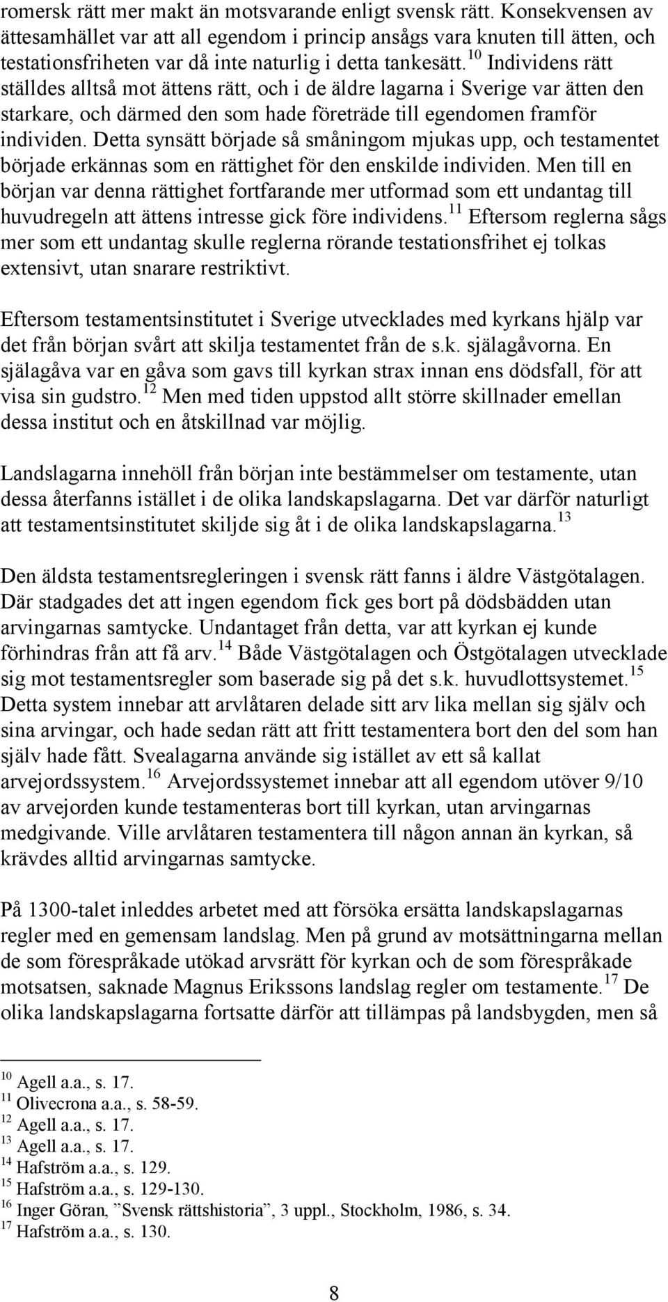 10 Individens rätt ställdes alltså mot ättens rätt, och i de äldre lagarna i Sverige var ätten den starkare, och därmed den som hade företräde till egendomen framför individen.